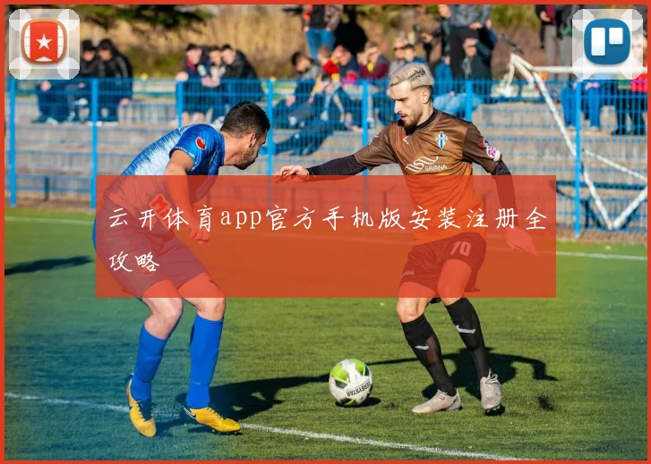 云开体育app官方手机版安装注册全攻略
