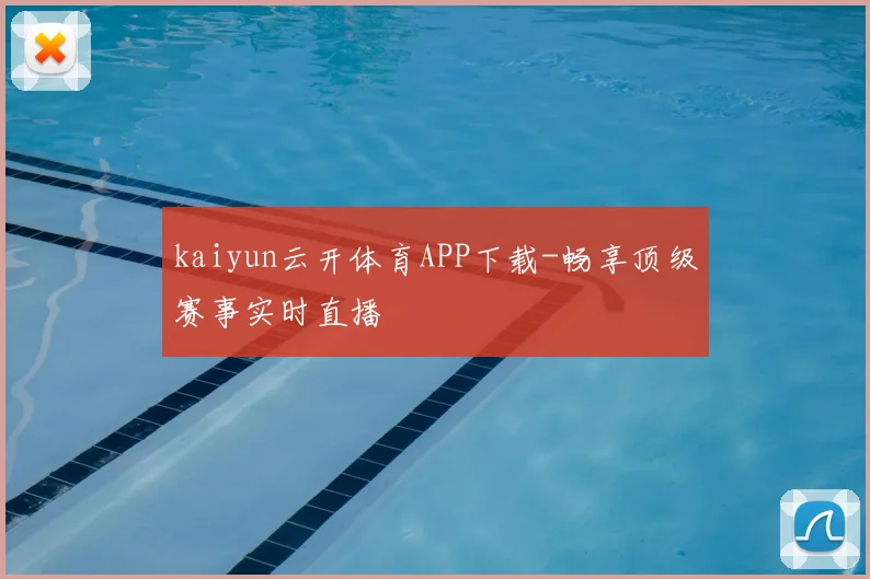 kaiyun云开体育APP下载-畅享顶级赛事实时直播