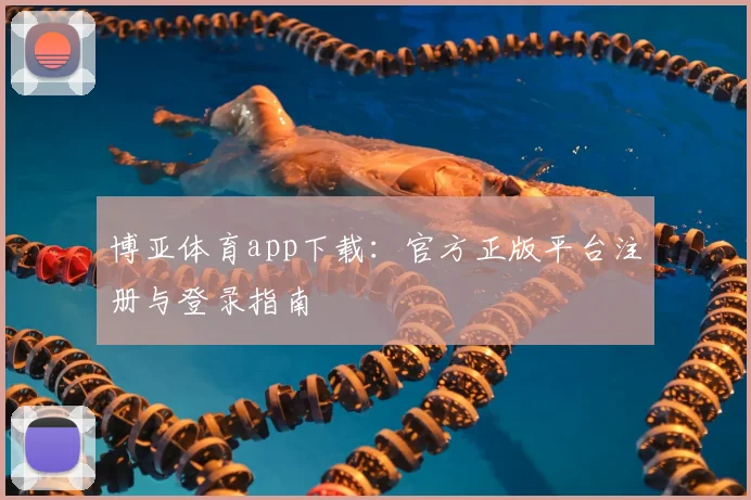 博亚体育app下载:官方正版平台注册与登录指南